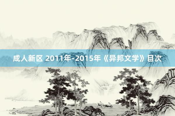 成人新区 2011年-2015年《异邦文学》目次